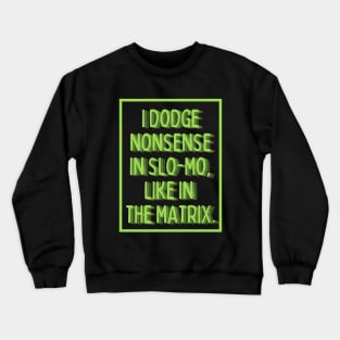 i dodge nonsense in slo-mo! Crewneck Sweatshirt